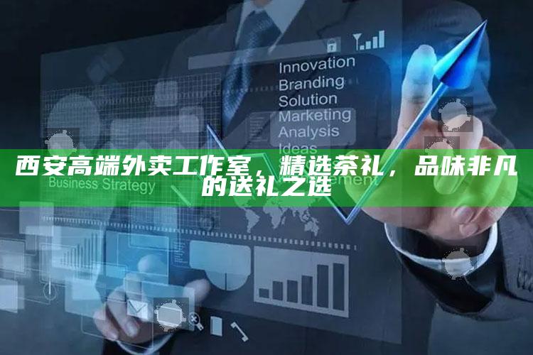 西安高端外卖工作室，精选茶礼，品味非凡的尊贵送礼之选